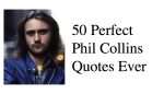 50 Perfect Phil Collins Quotes Ever